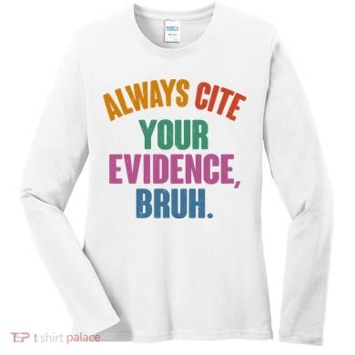 Funny Always Cite Your Evidence Bruh Women's Long Sleeve Shirt