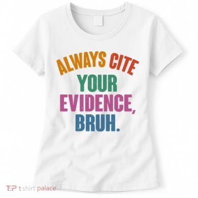 Funny Always Cite Your Evidence Bruh Women's T-Shirt