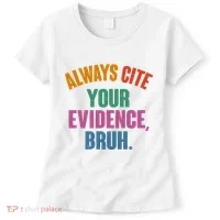 Funny Always Cite Your Evidence Bruh Women's T-Shirt thumb 0
