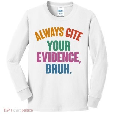 Funny Always Cite Your Evidence Bruh Kids Long Sleeve Shirt