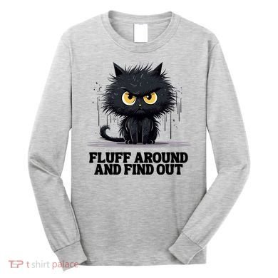 Funny Angry Cat Fluff Around And Find Out Cute Gift Long Sleeve Shirt