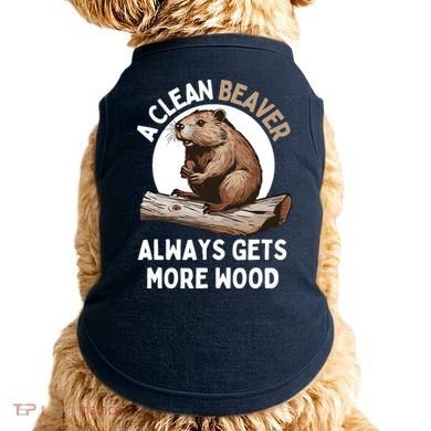 Funny A Clean Beaver Always Gets More Wood Beaver Lover Doggie Tank