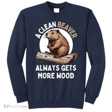 Funny A Clean Beaver Always Gets More Wood Beaver Lover Sweatshirt