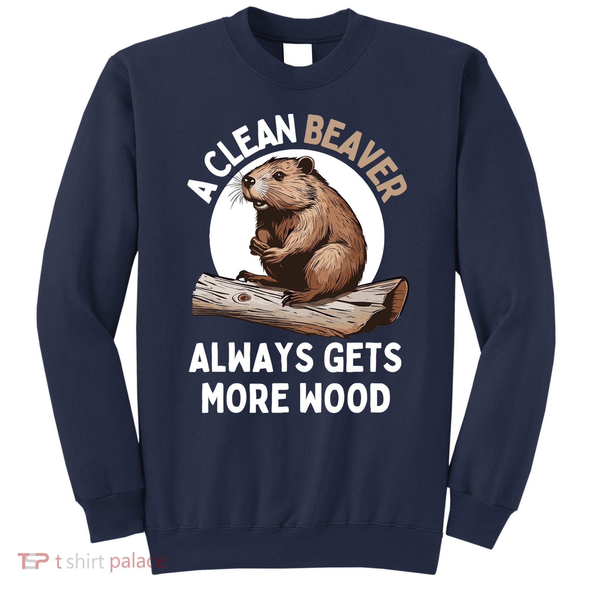Funny A Clean Beaver Always Gets More Wood Beaver Lover Sweatshirt