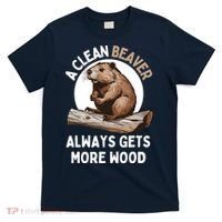 Funny A Clean Beaver Always Gets More Wood Beaver Lover T-Shirt thumb 0
