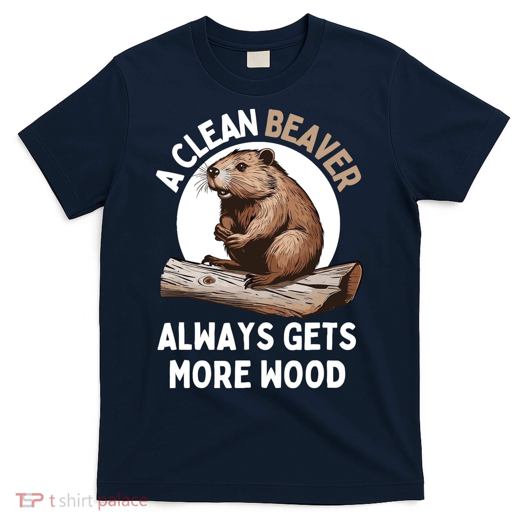 Funny A Clean Beaver Always Gets More Wood Beaver Lover T-Shirt