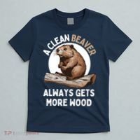 Funny A Clean Beaver Always Gets More Wood Beaver Lover T-Shirt thumb 5