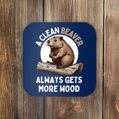 Funny A Clean Beaver Always Gets More Wood Beaver Lover Coaster