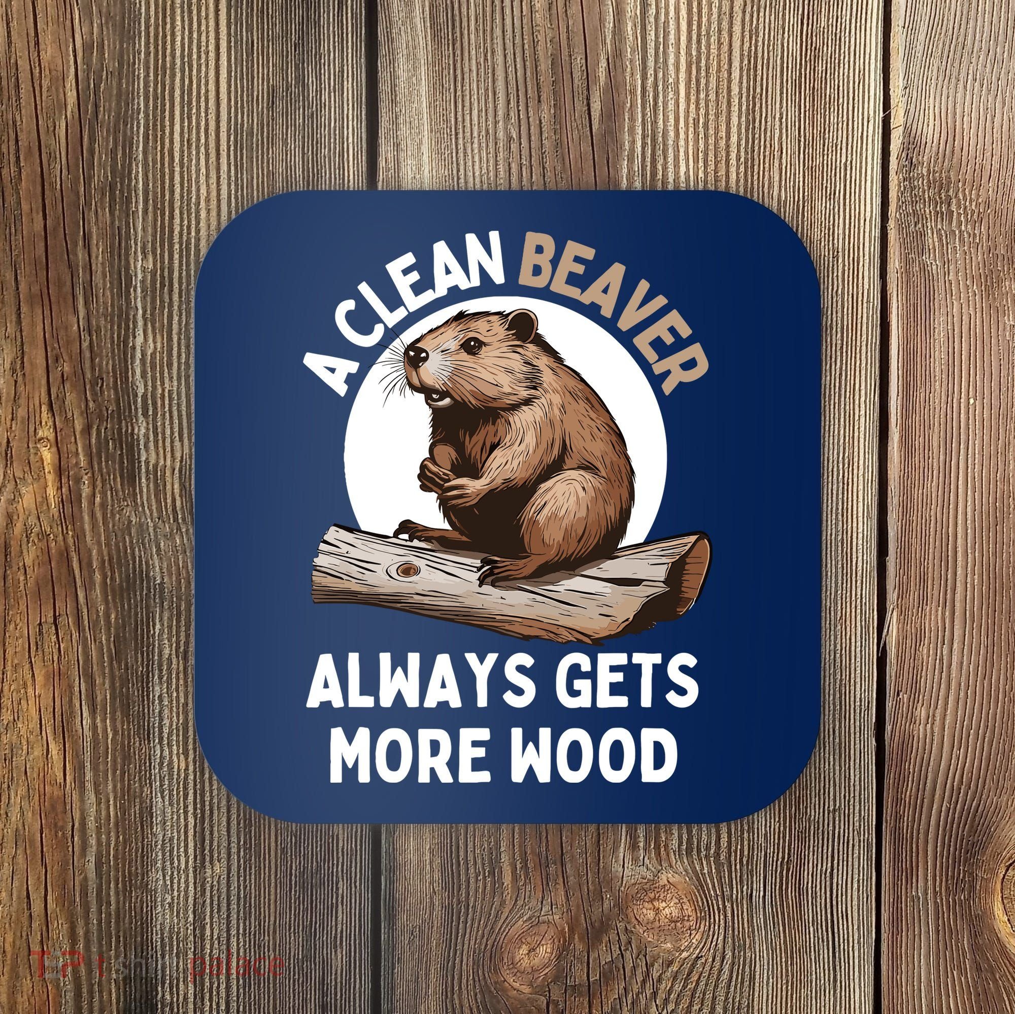 Funny A Clean Beaver Always Gets More Wood Beaver Lover Coaster