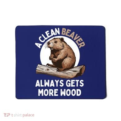 Funny A Clean Beaver Always Gets More Wood Beaver Lover Mousepad
