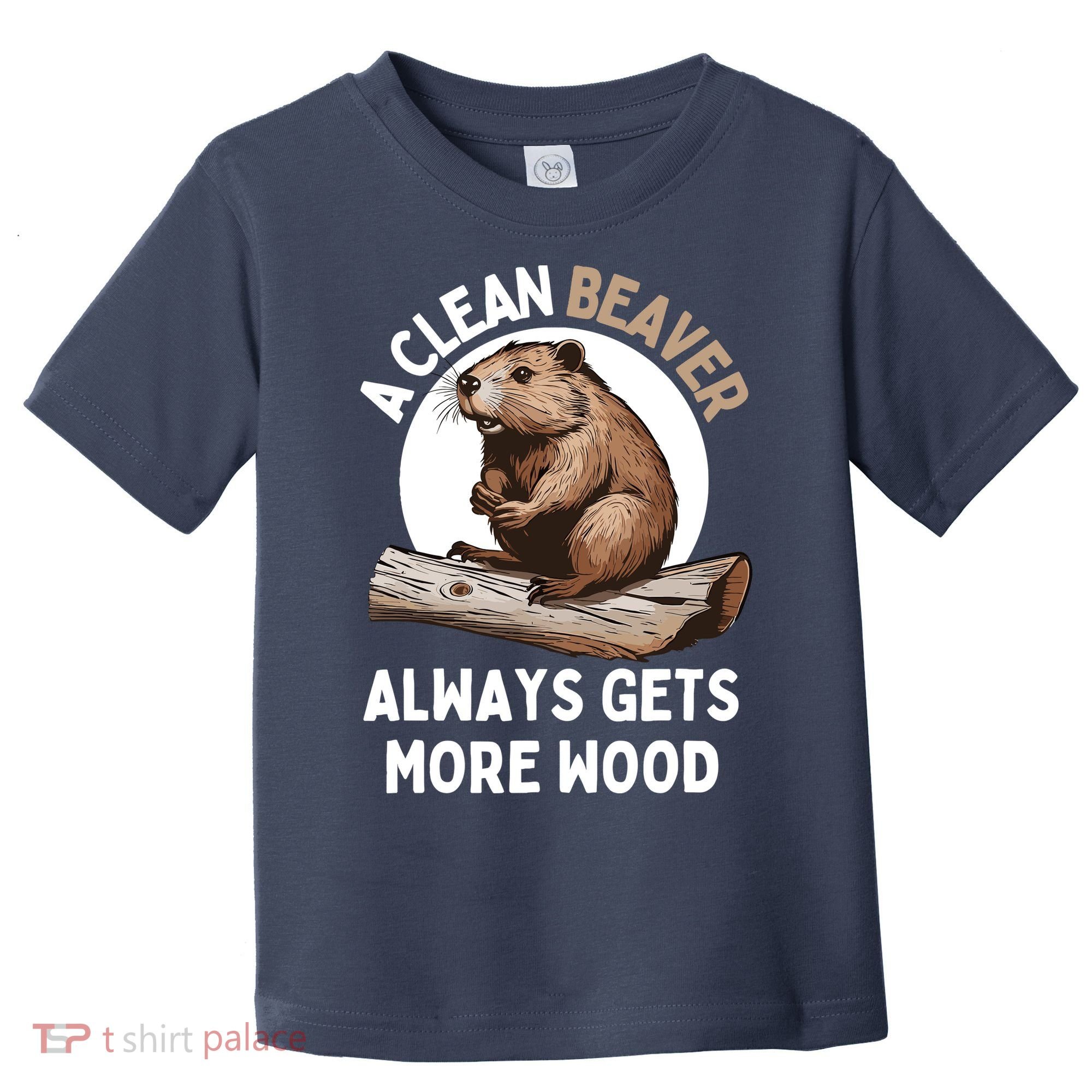 Funny A Clean Beaver Always Gets More Wood Beaver Lover Toddler T-Shirt