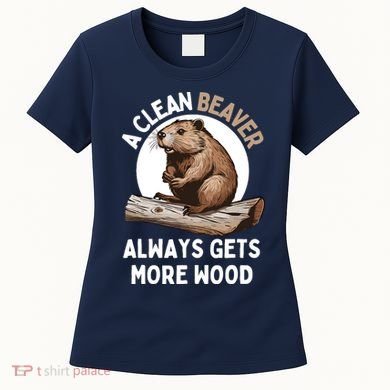 Funny A Clean Beaver Always Gets More Wood Beaver Lover Women's T-Shirt