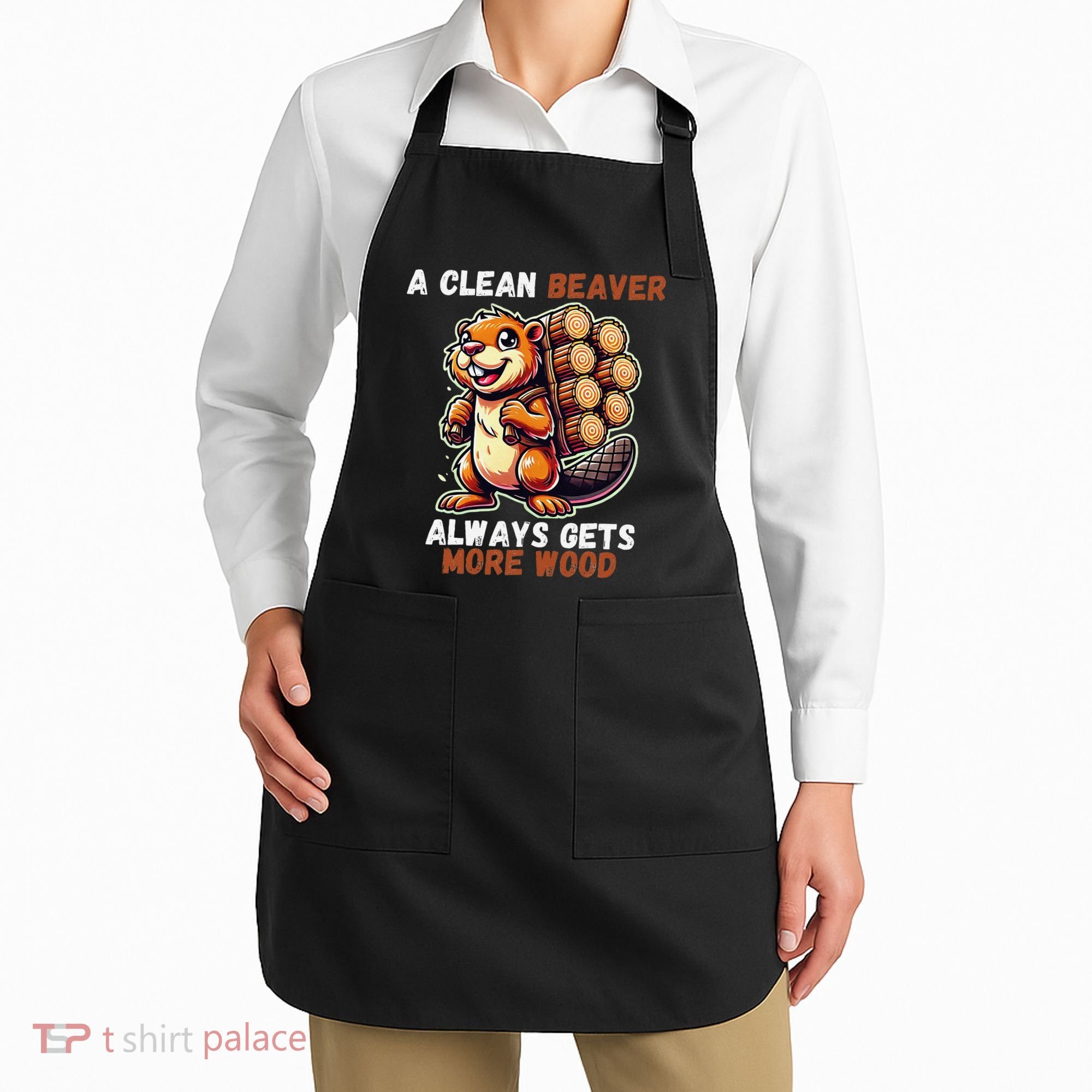 Funny A Clean Beaver Always Gets More Wood Apron