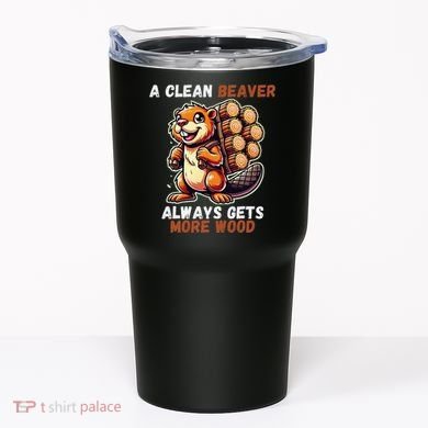 Funny A Clean Beaver Always Gets More Wood Tumbler