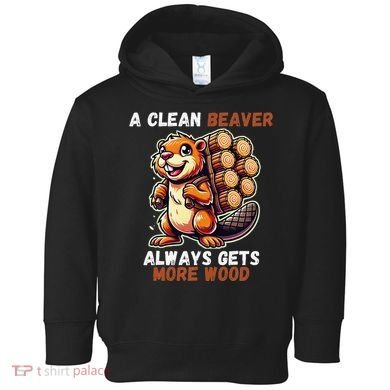 Funny A Clean Beaver Always Gets More Wood Toddler Hoodie