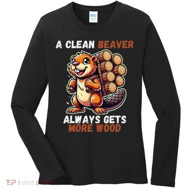 Funny A Clean Beaver Always Gets More Wood Women's Long Sleeve Shirt