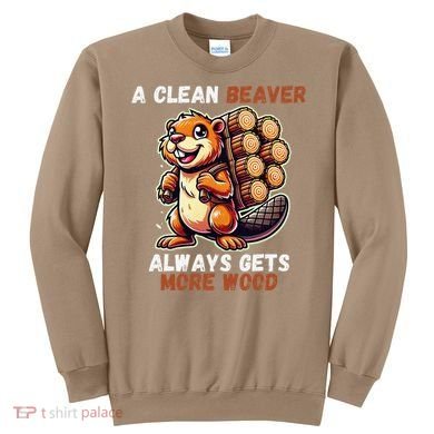 Funny A Clean Beaver Always Gets More Wood Sweatshirt