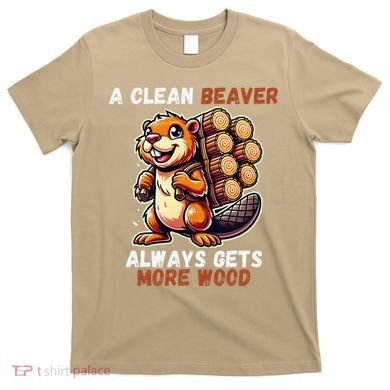 Funny A Clean Beaver Always Gets More Wood T-Shirt