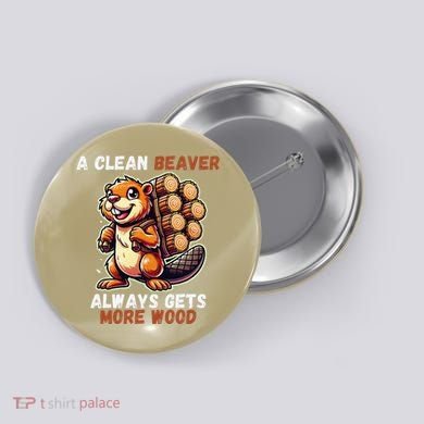 Funny A Clean Beaver Always Gets More Wood Button