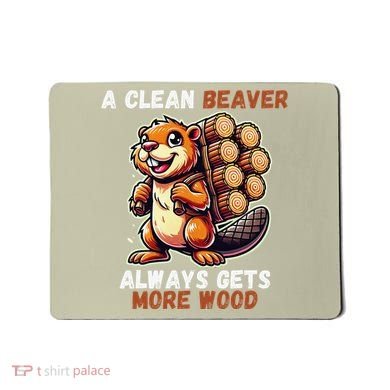 Funny A Clean Beaver Always Gets More Wood Mousepad