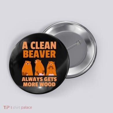 Funny A Clean Beaver Always Gets More Wood Joke Sarcastic Button