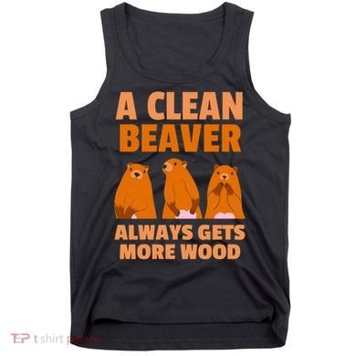 Funny A Clean Beaver Always Gets More Wood Joke Sarcastic Tank Top