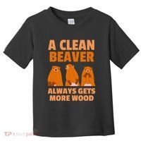 Funny A Clean Beaver Always Gets More Wood Joke Sarcastic Toddler T-Shirt thumb 0