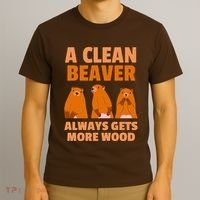 Funny A Clean Beaver Always Gets More Wood Joke Sarcastic T-Shirt thumb 3