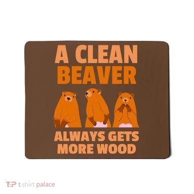 Funny A Clean Beaver Always Gets More Wood Joke Sarcastic Mousepad