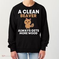 Funny A Clean Beaver Always Gets More Wood Joke Sarcastic Women's Sweatshirt thumb 0