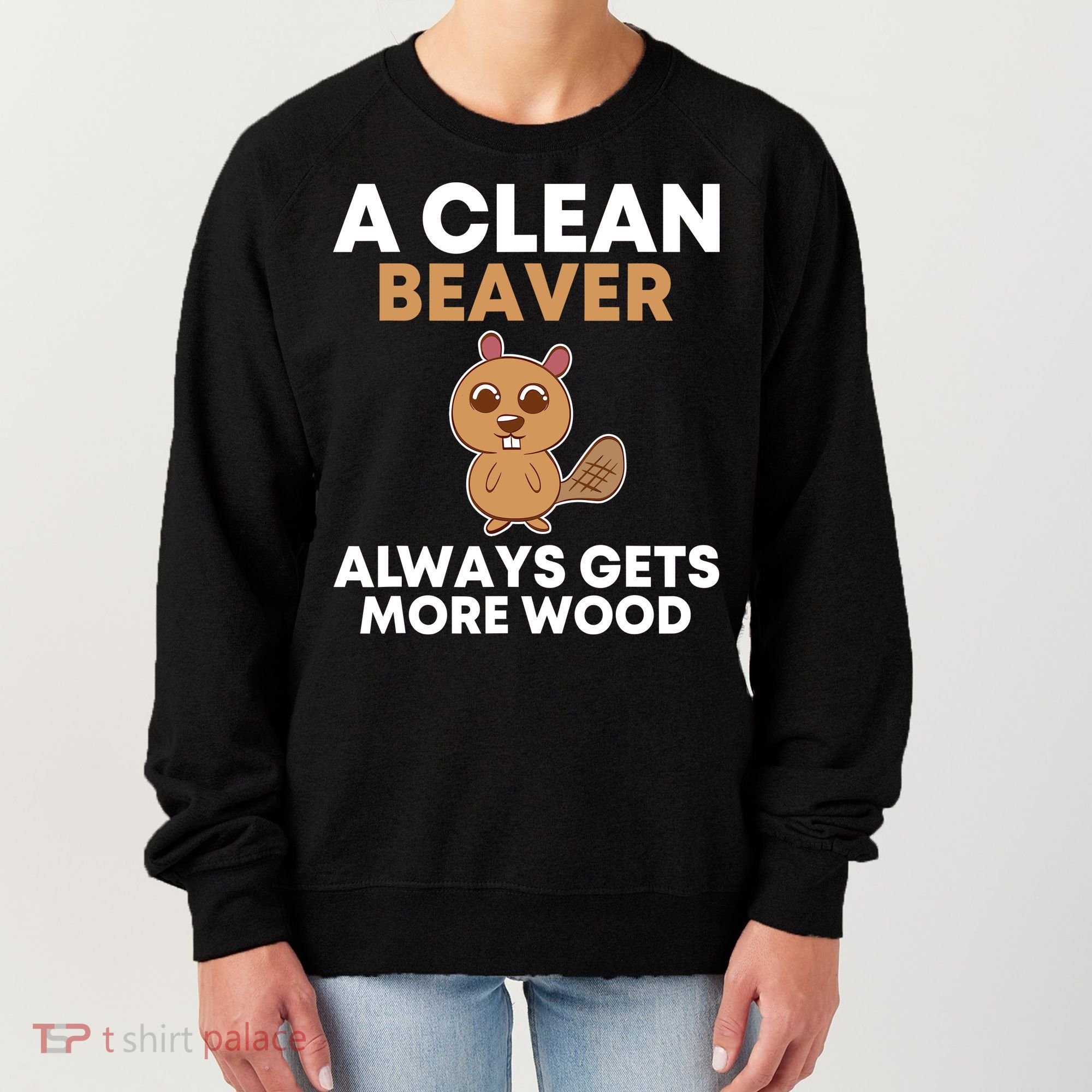Funny A Clean Beaver Always Gets More Wood Joke Sarcastic Women's Sweatshirt