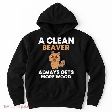 Funny A Clean Beaver Always Gets More Wood Joke Sarcastic Hoodie