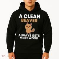 Funny A Clean Beaver Always Gets More Wood Joke Sarcastic Hoodie thumb 2