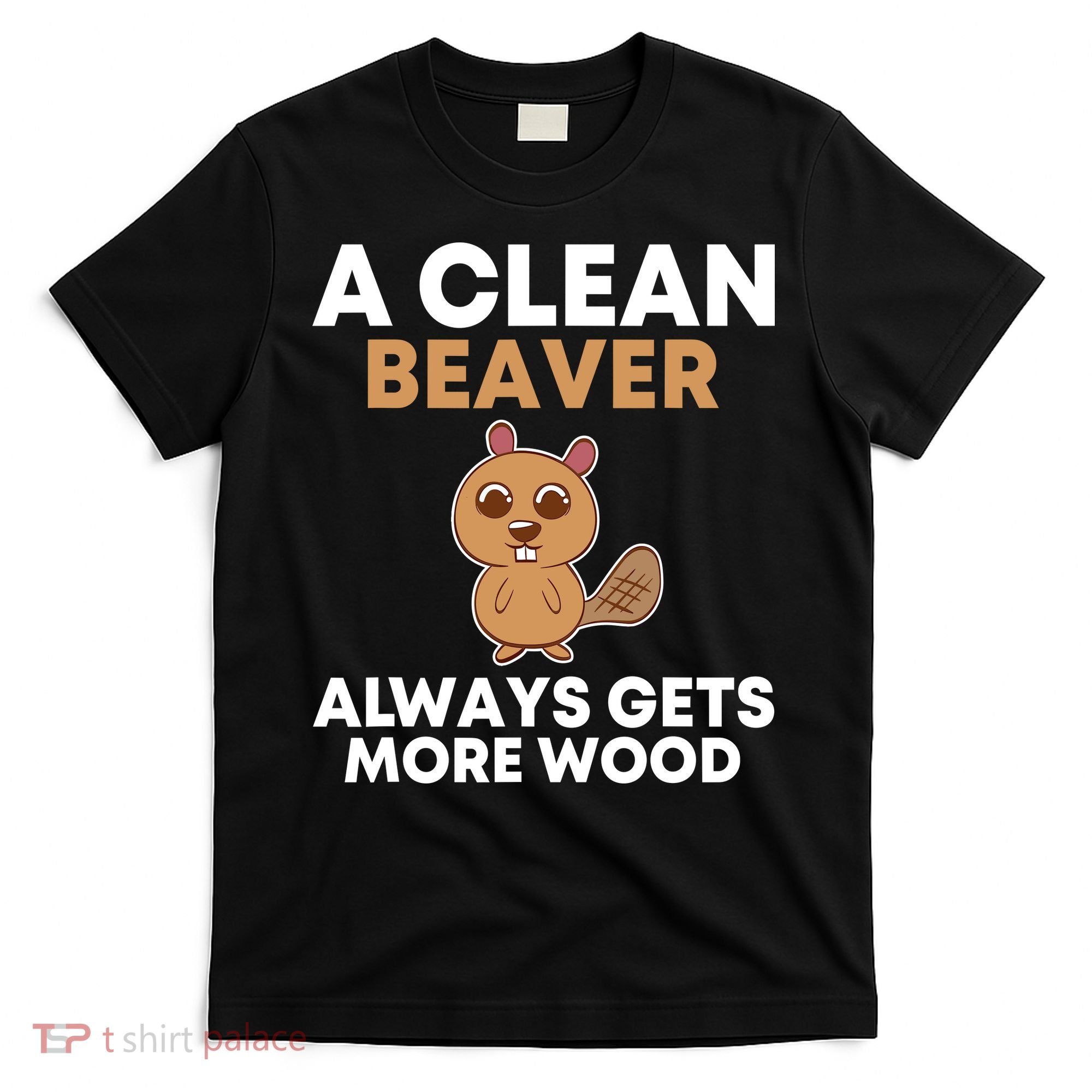 Funny A Clean Beaver Always Gets More Wood Joke Sarcastic T-Shirt