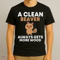 Funny A Clean Beaver Always Gets More Wood Joke Sarcastic T-Shirt thumb 3