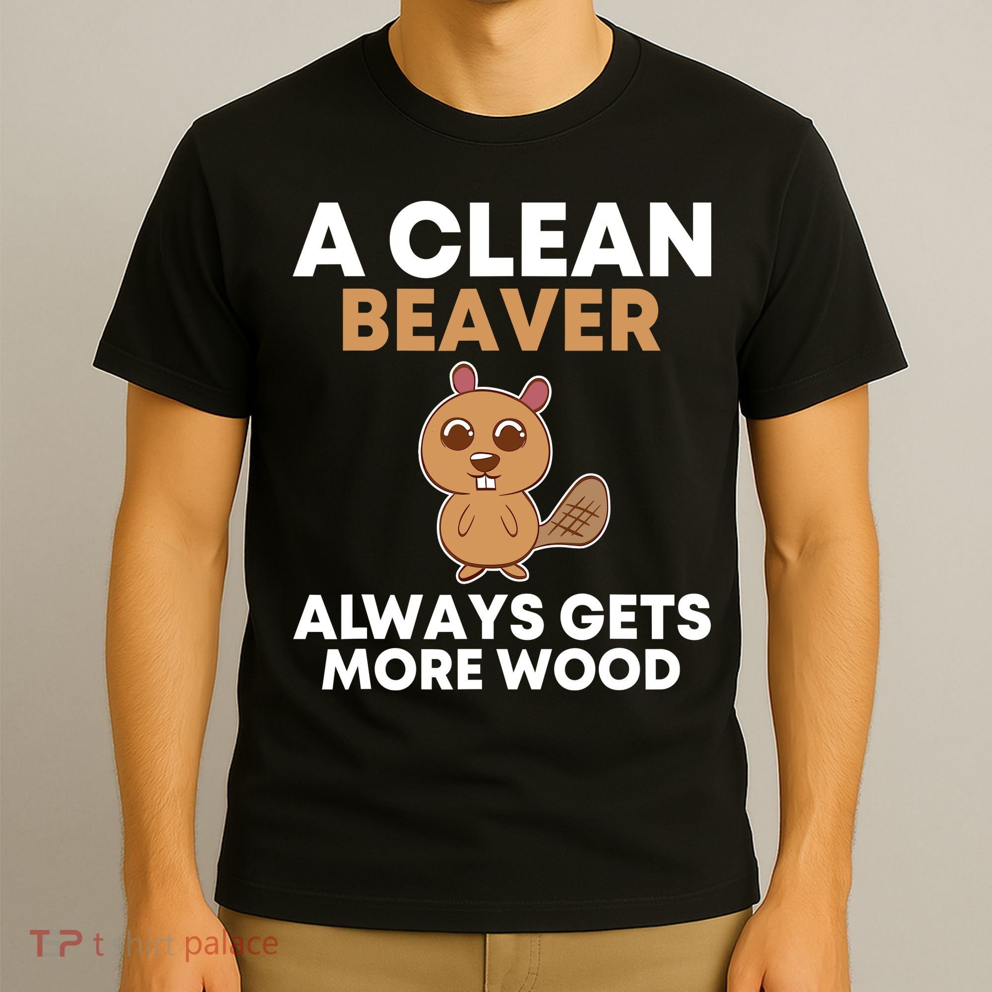 Funny A Clean Beaver Always Gets More Wood Joke Sarcastic T-Shirt