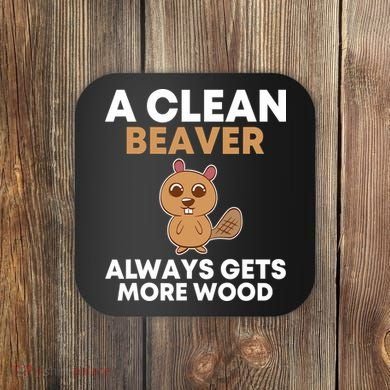 Funny A Clean Beaver Always Gets More Wood Joke Sarcastic Coaster