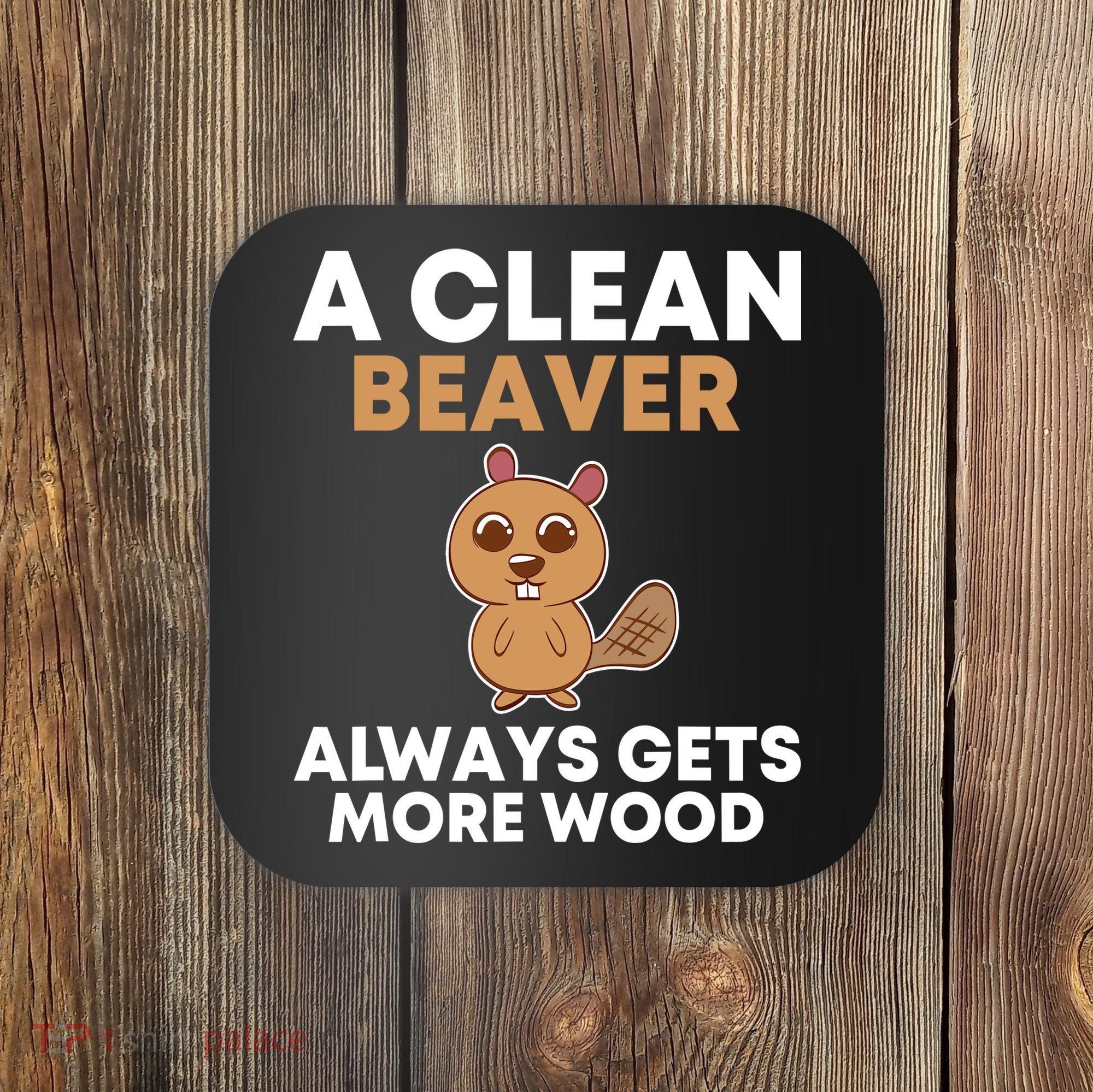 Funny A Clean Beaver Always Gets More Wood Joke Sarcastic Coaster
