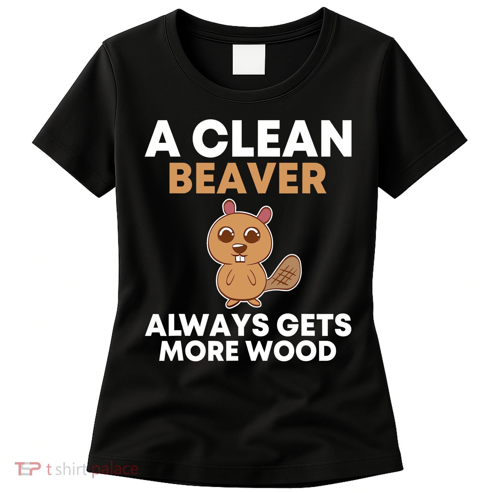 Funny A Clean Beaver Always Gets More Wood Joke Sarcastic Women's T-Shirt