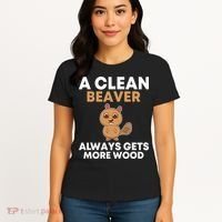 Funny A Clean Beaver Always Gets More Wood Joke Sarcastic Women's T-Shirt thumb 4