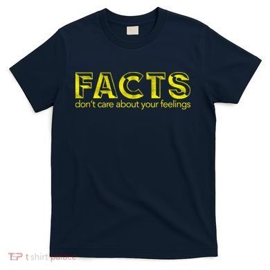 Facts Don't Care About Your Feelings T-Shirt