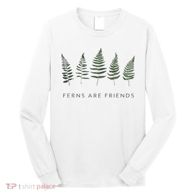 Ferns Are Friends Plant Lover Plant Enthusiasts Friends Long Sleeve Shirt