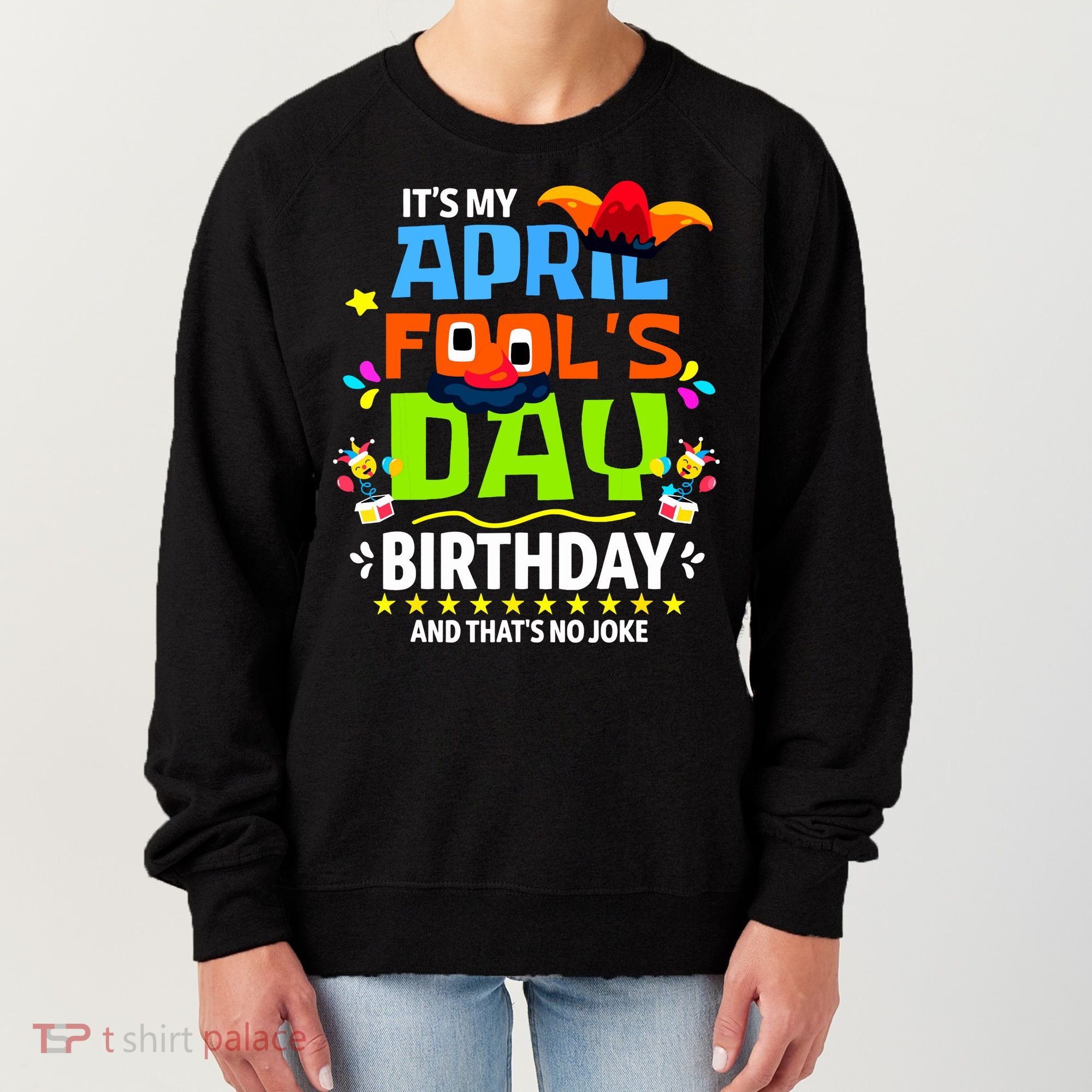 Funny April Fools Day Its My April Fools Day Birthday Women's Sweatshirt