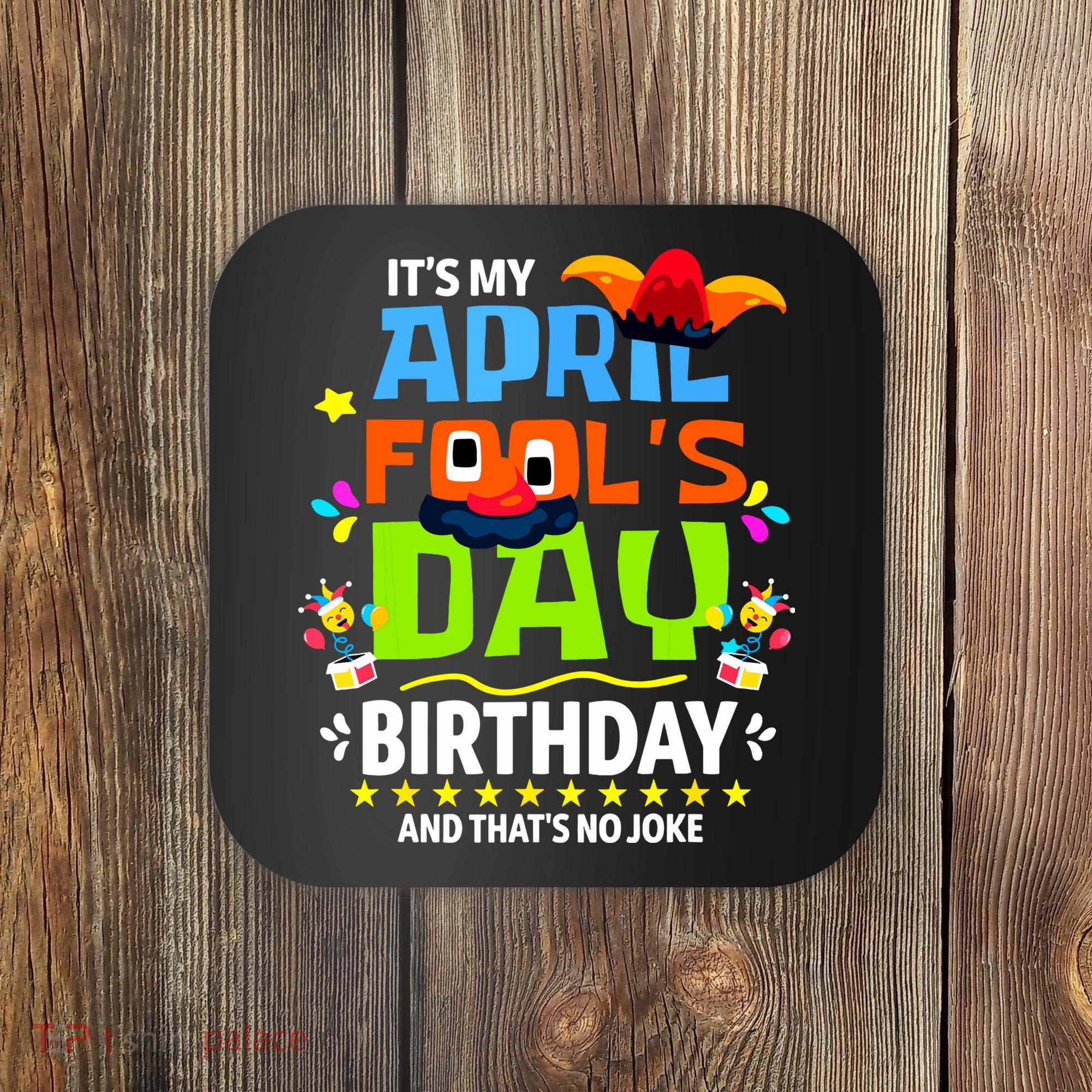 Funny April Fools Day Its My April Fools Day Birthday Coaster