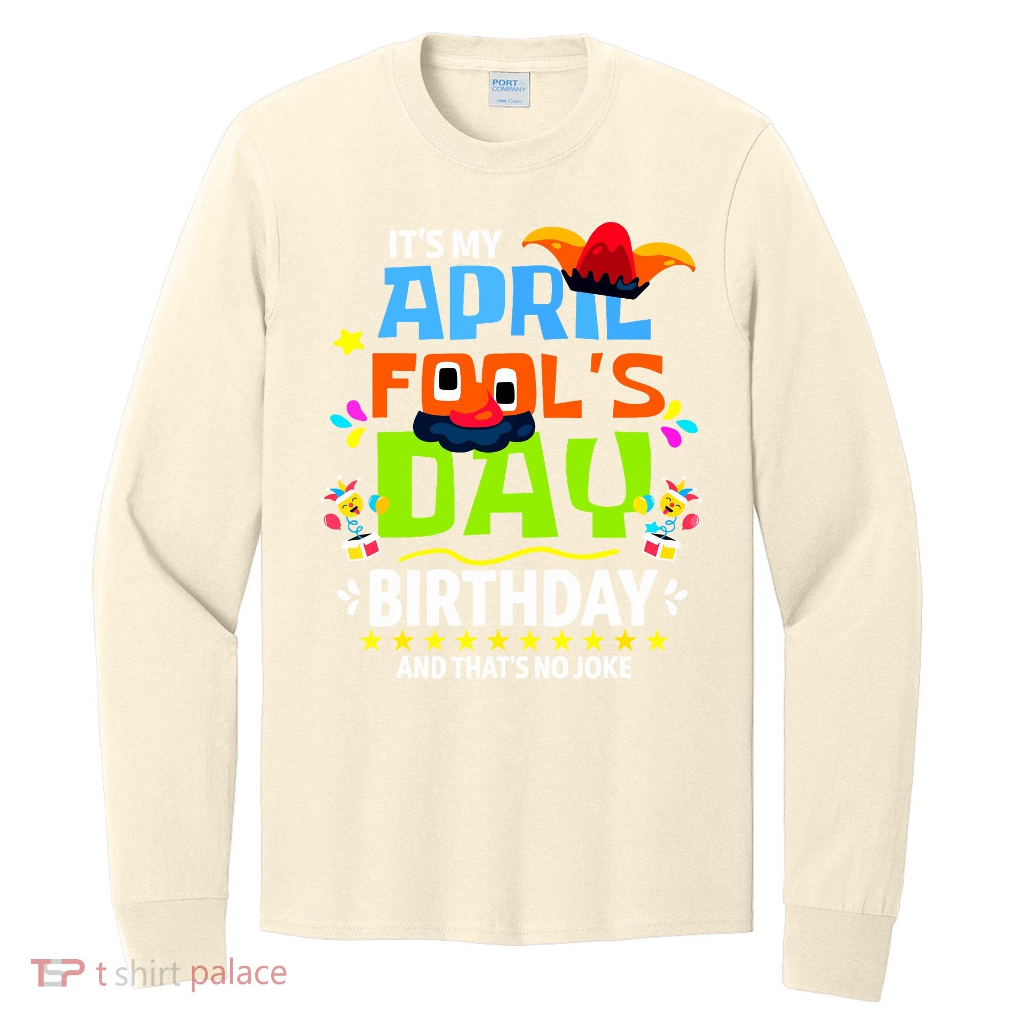 Funny April Fools Day Its My April Fools Day Birthday Long Sleeve Shirt