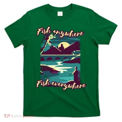 Fish Anywhere Fish Everywhere T-Shirt