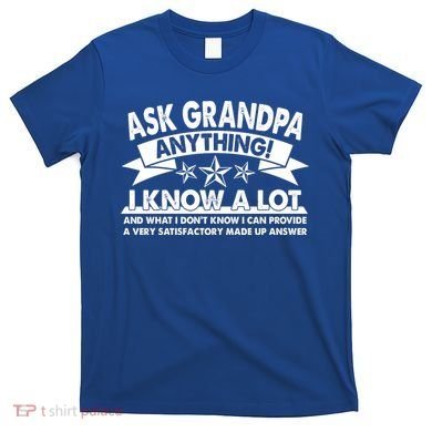 Funny Ask Grandpa Anything I Know A Lot T-Shirt