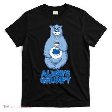 Funny Always Gumpy Bear T-Shirt
