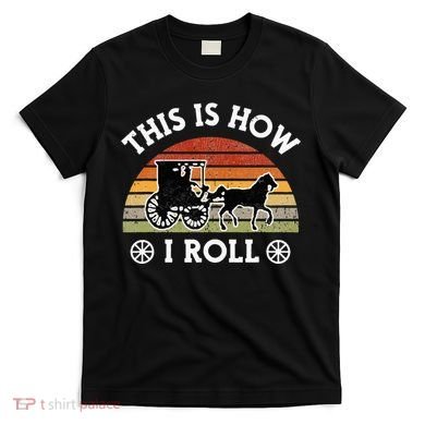 Funny Amish Horse & Buggy This Is How I Roll Lancaster Pa. T-Shirt