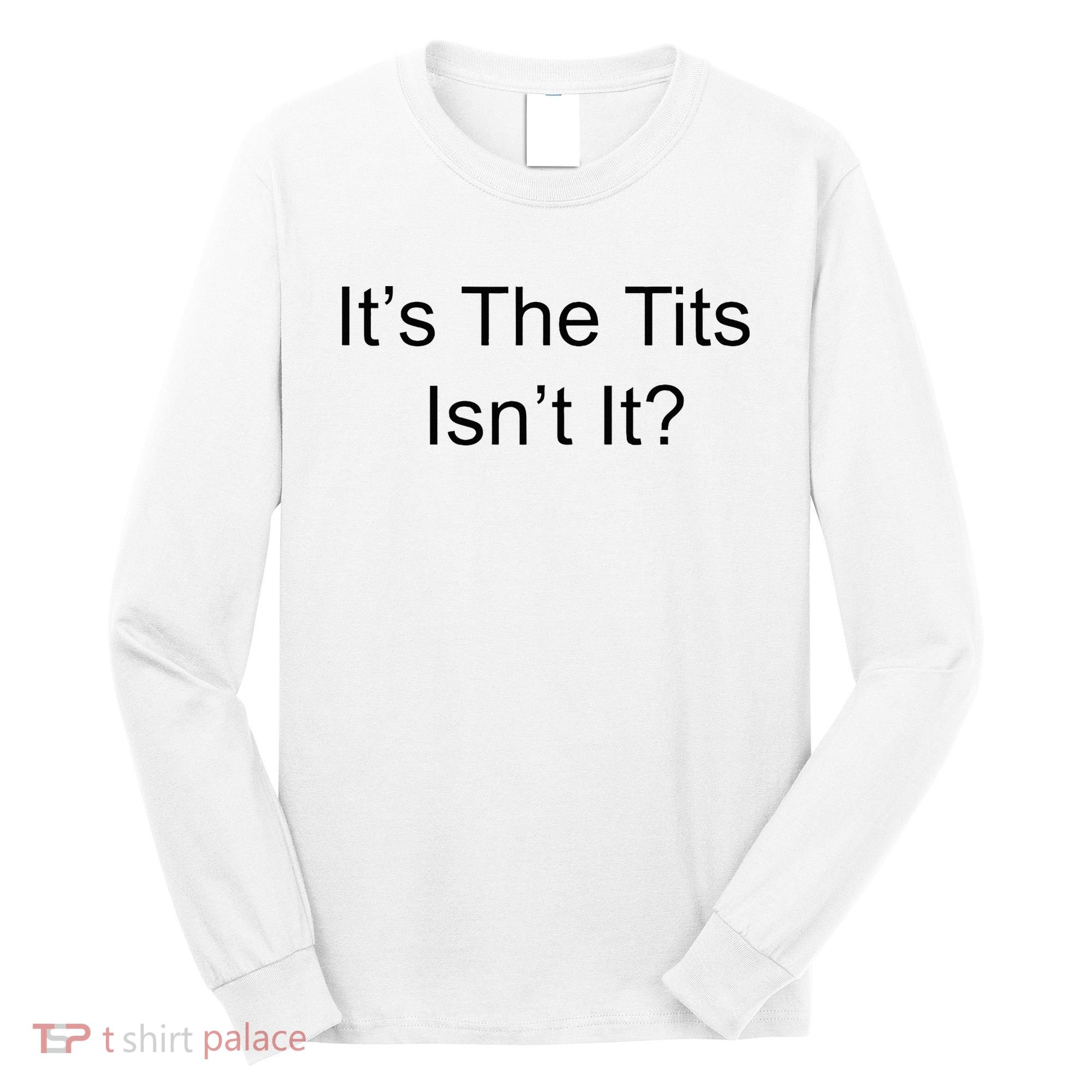 Funny Adult Humor Its The Tits Isnt It Boobs Long Sleeve Shirt